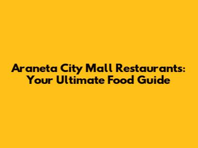 Araneta City Mall Restaurants: Your Ultimate Food Guide