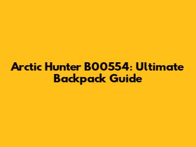 Arctic Hunter B00554: Ultimate Backpack Guide