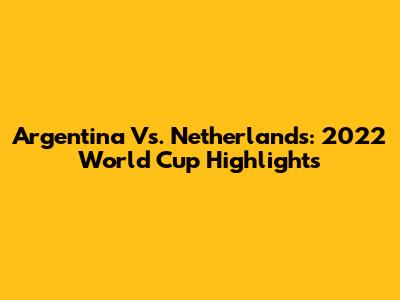 Argentina Vs. Netherlands: 2022 World Cup Highlights