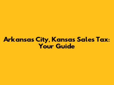 Arkansas City, Kansas Sales Tax: Your Guide