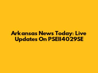 Arkansas News Today: Live Updates On PSEII4029SE
