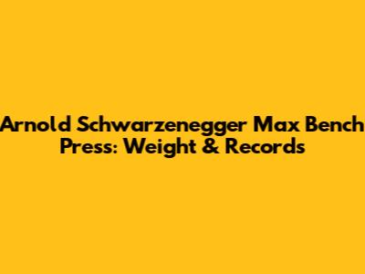 Arnold Schwarzenegger Max Bench Press: Weight & Records