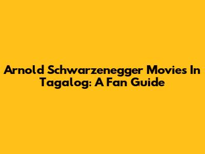 Arnold Schwarzenegger Movies In Tagalog: A Fan Guide