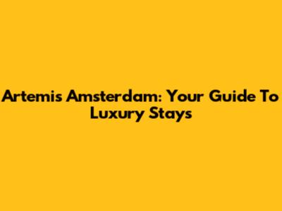 Artemis Amsterdam: Your Guide To Luxury Stays