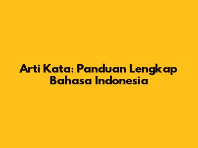 Arti Kata: Panduan Lengkap Bahasa Indonesia