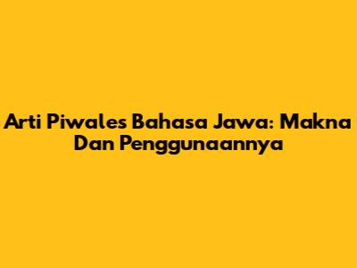 Arti Piwales Bahasa Jawa: Makna Dan Penggunaannya