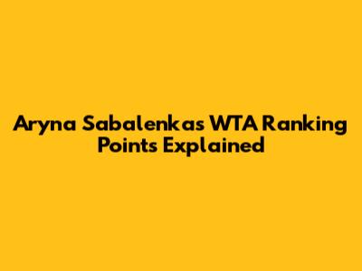 Aryna Sabalenka's WTA Ranking Points Explained