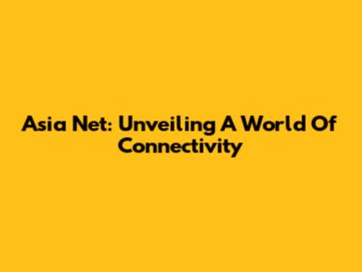 Asia Net: Unveiling A World Of Connectivity