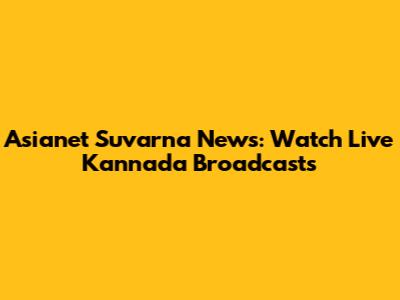 Asianet Suvarna News: Watch Live Kannada Broadcasts