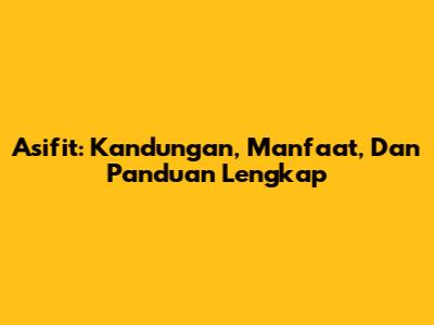 Asifit: Kandungan, Manfaat, Dan Panduan Lengkap