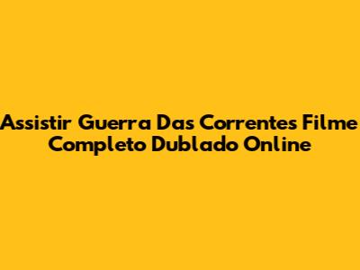 Assistir Guerra Das Correntes Filme Completo Dublado Online