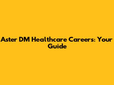 Aster DM Healthcare Careers: Your Guide
