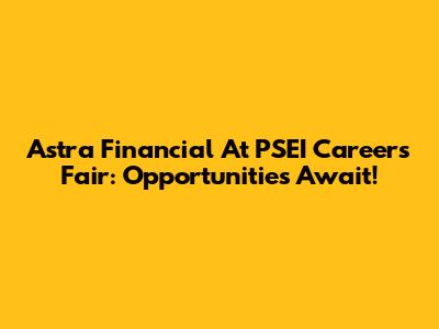 Astra Financial At PSEI Careers Fair: Opportunities Await!
