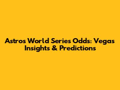 Astros World Series Odds: Vegas Insights & Predictions