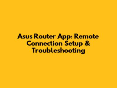 Asus Router App: Remote Connection Setup & Troubleshooting