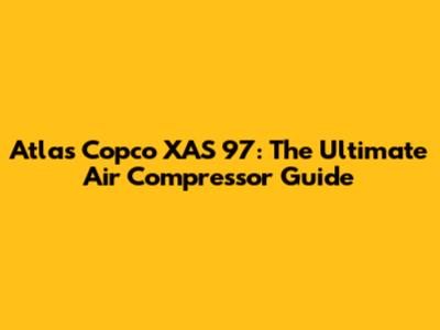 Atlas Copco XAS 97: The Ultimate Air Compressor Guide