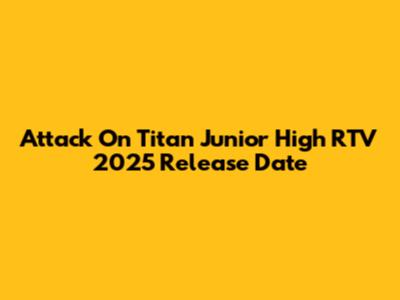 Attack On Titan Junior High RTV 2025 Release Date