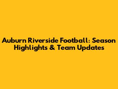 Auburn Riverside Football: Season Highlights & Team Updates