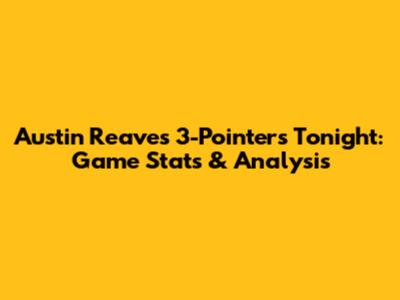 Austin Reaves' 3-Pointers Tonight: Game Stats & Analysis
