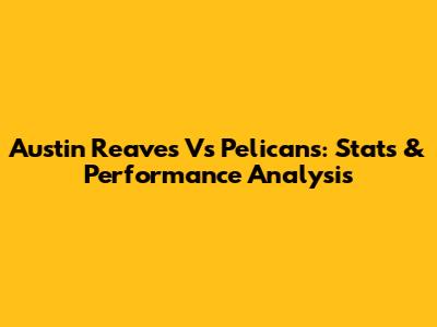 Austin Reaves Vs Pelicans: Stats & Performance Analysis