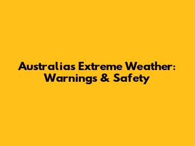 Australia's Extreme Weather: Warnings & Safety