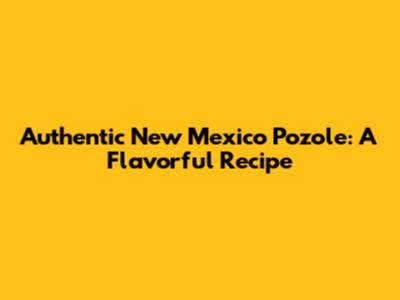 Authentic New Mexico Pozole: A Flavorful Recipe