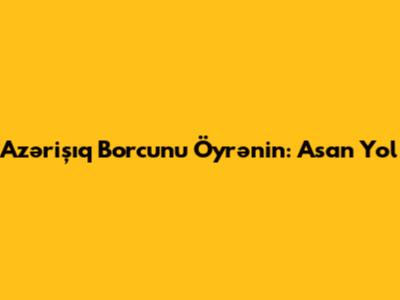 Azərişıq Borcunu Öyrənin: Asan Yol