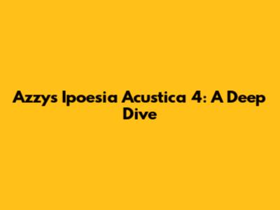 Azzy's Ipoesia Acustica 4: A Deep Dive