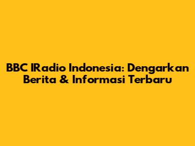 BBC IRadio Indonesia: Dengarkan Berita & Informasi Terbaru