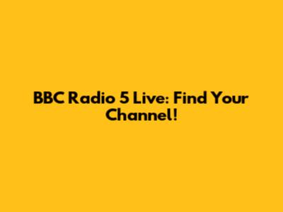 BBC Radio 5 Live: Find Your Channel!
