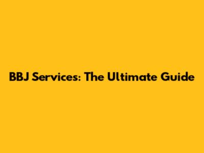 BBJ Services: The Ultimate Guide