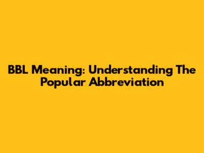 BBL Meaning: Understanding The Popular Abbreviation