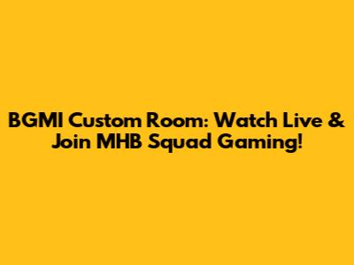 BGMI Custom Room: Watch Live & Join MHB Squad Gaming!