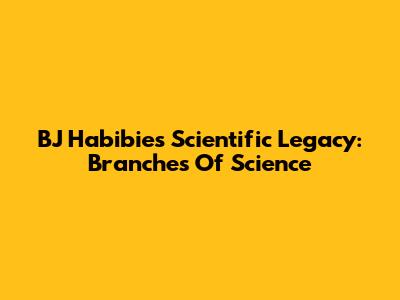 BJ Habibie's Scientific Legacy: Branches Of Science