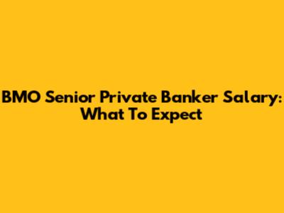 BMO Senior Private Banker Salary: What To Expect