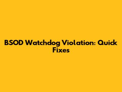 BSOD Watchdog Violation: Quick Fixes