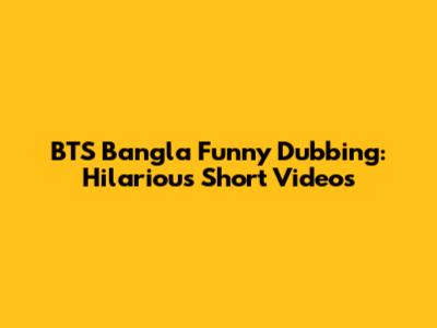 BTS Bangla Funny Dubbing: Hilarious Short Videos