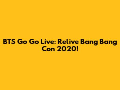 BTS Go Go Live: Relive Bang Bang Con 2020!