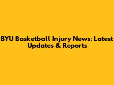 BYU Basketball Injury News: Latest Updates & Reports