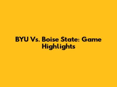 BYU Vs. Boise State: Game Highlights