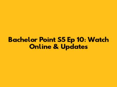 Bachelor Point S5 Ep 10: Watch Online & Updates