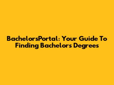 BachelorsPortal: Your Guide To Finding Bachelor's Degrees