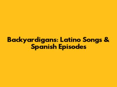 Backyardigans: Latino Songs & Spanish Episodes