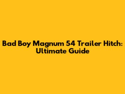 Bad Boy Magnum 54 Trailer Hitch: Ultimate Guide