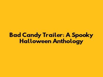 Bad Candy Trailer: A Spooky Halloween Anthology