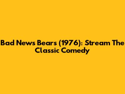 Bad News Bears (1976): Stream The Classic Comedy