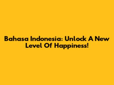 Bahasa Indonesia: Unlock A New Level Of Happiness!