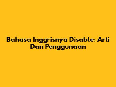 Bahasa Inggrisnya 'Disable': Arti Dan Penggunaan