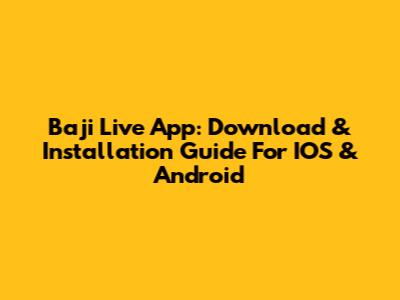 Baji Live App: Download & Installation Guide For IOS & Android