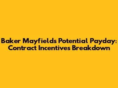 Baker Mayfield's Potential Payday: Contract Incentives Breakdown